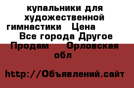 купальники для художественной гимнастики › Цена ­ 12 000 - Все города Другое » Продам   . Орловская обл.